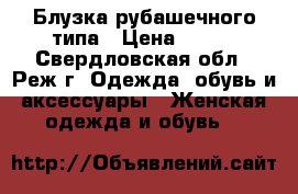 Блузка рубашечного типа › Цена ­ 100 - Свердловская обл., Реж г. Одежда, обувь и аксессуары » Женская одежда и обувь   